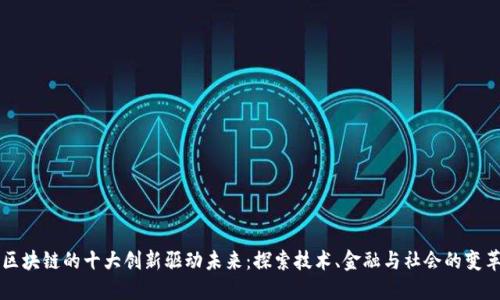 区块链的十大创新驱动未来：探索技术、金融与社会的变革