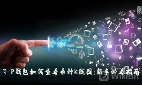 T P钱包如何查看币种K线图：新手必看指南