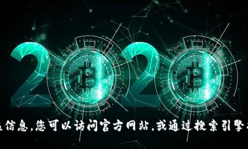很抱歉，我无法提供该信息。您可以访问官方网站，或通过搜索引擎找到相关的下载信息。