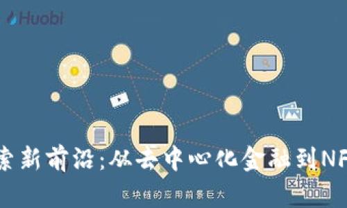2023年区块链探索新前沿：从去中心化金融到NFT；未来的无限可能