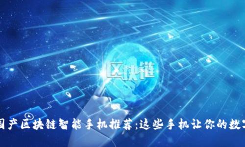 2023年最新国产区块链智能手机推荐：这些手机让你的数字资产更安全！