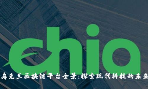 乌克兰区块链平台全景：探索现代科技的未来