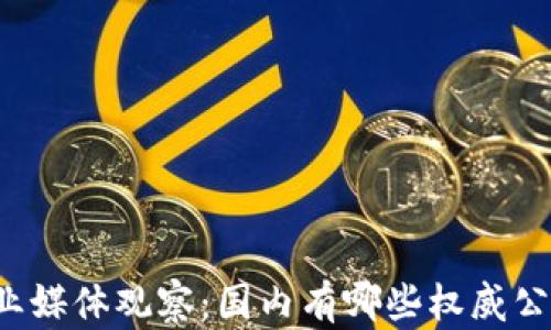 
区块链行业媒体观察：国内有哪些权威公司在发声？