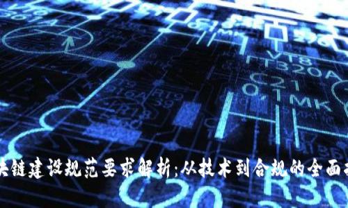 区块链建设规范要求解析：从技术到合规的全面指南