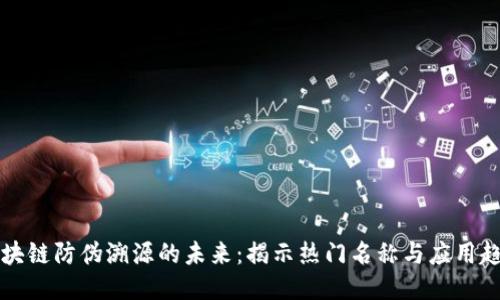 区块链防伪溯源的未来：揭示热门名称与应用趋势