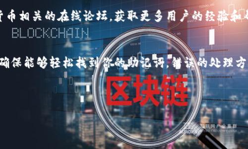 注意：对于安全和隐私原因，我不会提供助记词的查找或恢复操作。但我可以给你一些通用的建议和步骤来帮助你恢复钱包的安全性。

以下是关于如何保护和恢复数字货币钱包助记词的一些信息，供你参考。

什么是助记词？
助记词（也称为种子词或恢复短语）是一组随机生成的单词，通常由12到24个单词组成。它们用于生成和恢复加密钱包的私钥。这意味着，只要你有助记词，你就可以恢复钱包，访问你的数字资产。

为何要保护助记词？
助记词是进入你加密钱包的一把钥匙。如果助记词泄露，其他人可以轻易访问你的加密资产。所以，妥善保管助记词是非常重要的。它最好储存于安全的地方，比如纸质形式或者是加密的数字文件中，而不是在云存储或可直接连接互联网的设备上。

助记词的丢失会造成什么？
如果你丢失了助记词，通常情况下是无法恢复钱包内的资产的。因为钱包的私钥是从助记词中得出的，失去助记词就意味着失去访问权限。故此，建议任何用户在创建钱包时便做好备份和安全措施。

如何找到或恢复助记词？
最好的方式是回忆你保留助记词的原始位置。如果你之前有记录助记词，去找出那份记录。如果你是通过纸张、电子文档或安全的密码管理器保存的，那么检查一下那些地方。

预防措施
将助记词存放在多个安全的地点，比如安全的保险箱，或者使用生物识别技术保护的设备。如有条件，可以考虑使用硬件钱包来存储你的助记词和资产，进一步增强安全性。

注意事项
有一些虚假的恢复服务声称可以帮助用户找回丢失的助记词，务必小心。永远不要与任何人共享你的助记词或私钥，包括声称是支持团队的人。保护你的信息就是保护你的资产。

社群和支持
如果你在寻找助记词的过程中有问题，许多社区论坛和支持团队可以提供建议和方向。参与与加密货币相关的在线论坛，获取更多用户的经验和帮助。

结论
助记词在加密货币世界中是至关重要的。务必重视它的安全性与备份。当你准备创建或恢复钱包时，确保能够轻松找到你的助记词。错误的处理方式可能会导致无法弥补的损失，因此务必要谨慎和小心。

希望这些信息能够对你有所帮助。保持安全，保护好你的数字资产。

如何安全有效地找回你的pi钱包助记词？