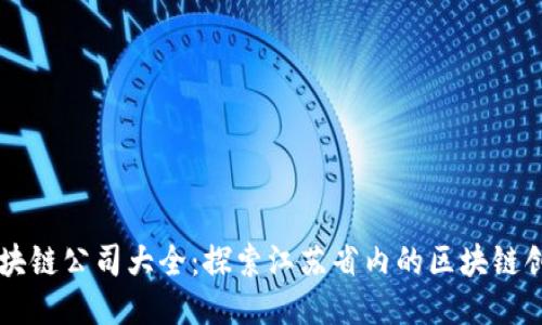南京区块链公司大全：探索江苏省内的区块链创新力量