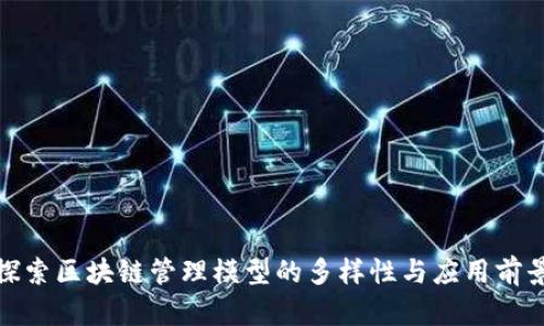 探索区块链管理模型的多样性与应用前景