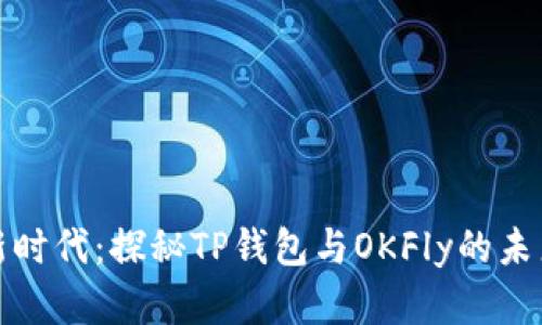 畅享数字新时代：探秘TP钱包与OKFly的未来经济之路