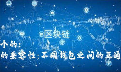 思考一个的:
助记词的兼容性：不同钱包之间的互通性揭秘