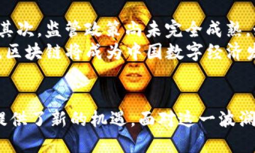   探秘中国区块链的独特特性：从技术创新到政策引导 /   
 guanjianci 区块链, 中国, 技术创新, 政策引导, 数字经济 /guanjianci 

1. 引言：区块链的定义与全球视野
区块链技术自比特币问世以来，逐渐成为了一种颠覆传统行业、推动数字经济发展的新兴技术。简单来说，区块链是一个去中心化、不可篡改的分布式账本。其核心特点是安全性高、透明度强、交易效率高，在促进信任机制建立方面发挥着重要作用。与此同时，中国作为世界上人口最多、经济总量第二的大国，面对这一新兴技术的发展，展现出独特的应用特性和政策导向。

2. 中国区块链的技术特性
首先，中国的区块链技术在安全性和规模化应用方面有着显著的进展。许多中国互联网巨头，如阿里巴巴、腾讯和字节跳动，纷纷布局区块链技术。这些企业不仅进行技术研发，还在实际业务中积极探索区块链的应用场景，例如供应链管理、金融服务和数字身份管理等。  
其次，中国的区块链技术还注重与其他新兴技术的融合。例如，人工智能和大数据的结合，为区块链提供了更为强大的数据处理能力和智能合约的执行效果。这使得区块链在多个行业中的应用效果更加显著，更是推动了产业升级的进程。

3. 政策引导：促进区块链发展
在区块链技术发展的过程中，中国政府扮演了积极的推动者角色。2019年，国家主席习近平在一次讲话中提到要加快区块链技术的创新和应用。这一讲话不仅引发了市场的强烈反应，也促进了各级政府和相关机构对区块链技术的重视。  
具体来说，中国对区块链的政策引导主要体现在以下几个方面：一是鼓励技术研发与创新，提供资金支持和政策优惠；二是推动区块链与金融、物流、医疗等传统行业的深度融合；三是加强行业标准制定和监管，以确保技术应用的安全性与合规性。这一系列政策措施为区块链的发展创造了良好的环境。

4. 数字经济背景下的区块链
数字经济的快速发展，为区块链技术的应用提供了丰沃的土壤。中国在数字经济方面的战略部署，不仅包括互联网和电子商务的快速发展，还强调了数字资产的管理和交易。区块链作为数字经济的重要支撑技术，其潜力与日俱增。  
例如，在数字人民币的推出过程中，区块链技术被广泛应用于交易记录的安全存储、用户身份的验证等关键环节。这不仅提高了交易的安全性与透明度，也为更广泛的金融科技应用奠定了基础。同时，区块链技术在供应链金融、跨境支付等领域的创新实践，不断推动数字经济的升级与转型。

5. 社会影响与人文关联
不仅如此，区块链技术在社会层面也产生了深远的影响。它赋予信息流动更多的自由和透明，使得不同群体之间的信息不对称得以改善。通过区块链，广大用户可以更放心地进行交易，参与到生态系统中来。  
例如，在慈善领域，区块链的应用使得资金流向透明可追踪，捐款者可以实时了解资金的使用情况，从而增强了社会公众对慈善活动的信任度。此外，区块链在诸如版权保护、文化遗产保护等领域的应用，也为传统文化的传承提供了新的可能性。

6. 未来展望：挑战与机遇并存
尽管中国区块链的发展前景广阔，但在实践中仍面临着多种挑战。首先，技术标准尚未统一，行业生态仍处于初步构建阶段，如何实现各方的有效协同是未来发展的关键；其次，监管政策尚未完全成熟，如何在保障创新与提升监管之间找到平衡是亟待解决的问题。  
然而，面对这些挑战，中国的区块链生态圈正在迅速形成。许多优秀的初创企业和研究机构不断涌现，他们以创新的姿态，积极投入到区块链的研究与应用中。相信在未来，区块链将成为中国数字经济发展的重要引擎，推动社会向更高水平的发展迈进。

7. 结论：拥抱区块链新时代
总的来说，中国区块链的发展展现了独特的技术特性与政策导向，充分反映了数字经济的变革趋势。通过不断创新与应用，区块链不仅推动了经济的发展，还为社会进步提供了新的机遇。面对这一波澜壮阔的技术浪潮，我们应积极拥抱区块链的新时代，抓住机遇，化挑战为动力，为实现中华民族的伟大复兴贡献力量。