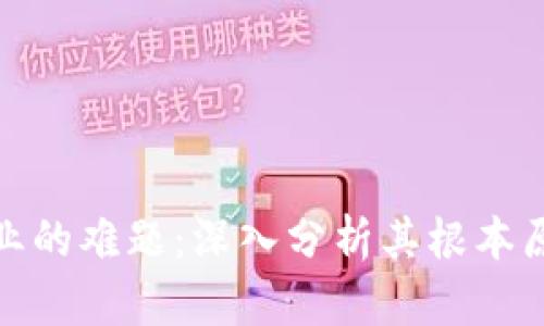探索区块链创业的难题：深入分析其根本原因与解决方案