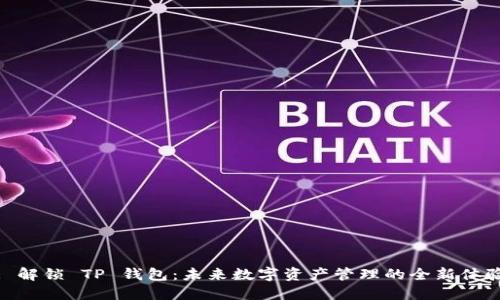 : 解锁 TP 钱包：未来数字资产管理的全新体验