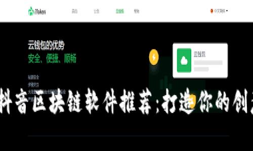 2023年必备的抖音区块链软件推荐：打造你的创意与收益新天地