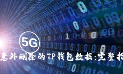如何恢复意外删除的TP钱包数据：完整指南与技巧