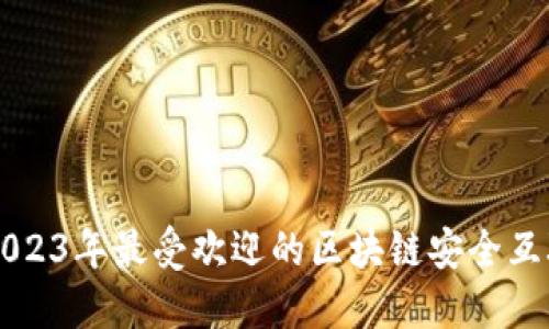 探索2023年最受欢迎的区块链安全互联平台