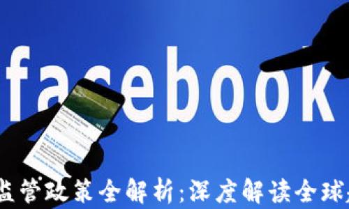 
2023年区块链监管政策全解析：深度解读全球趋势与中国现状