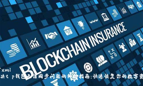 ```xml
解决t p钱包无法同步问题的终极指南：快速恢复你的数字资产