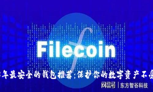 2023年最安全的钱包推荐：保护你的数字资产不受威胁