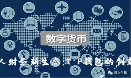 打造个人财务新生态：T P钱包的创新与未来