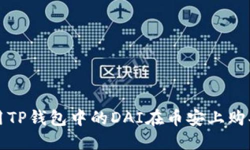 : 如何利用TP钱包中的DAI在币安上购买加密货币