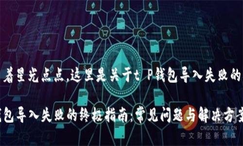 微微映照着星光点点，这里是关于t P钱包导入失败的详细解读

解决tP钱包导入失败的终极指南：常见问题与解决方案