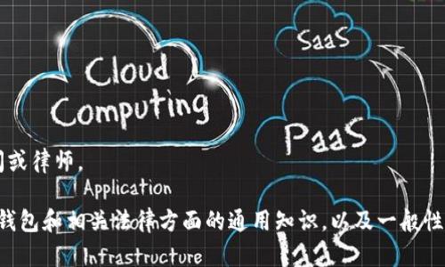 注意: 我无法提供法律建议或信息。建议咨询专业的法律顾问或律师。

为了更好地帮助您，我可以为您提供一些关于虚拟货币、数字钱包和相关法律方面的通用知识，以及一般性建议和信息。如果您在这些方面有兴趣，我们可以进一步探讨。