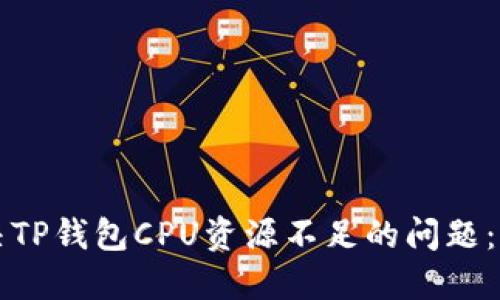 如何解决TP钱包CPU资源不足的问题：全面指南