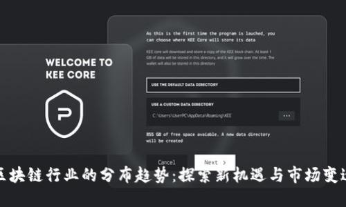 区块链行业的分布趋势：探索新机遇与市场变迁