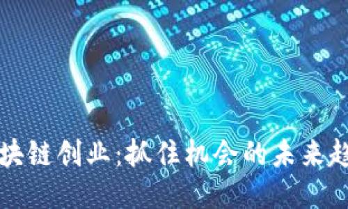 区块链创业：抓住机会的未来趋势