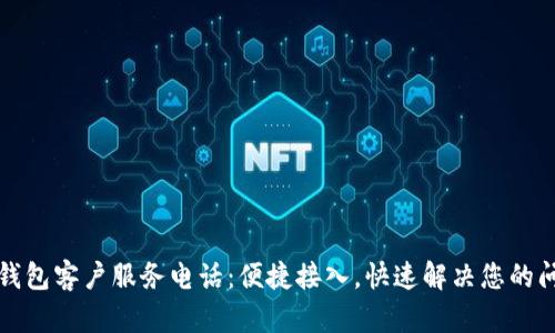 TP钱包客户服务电话：便捷接入，快速解决您的问题