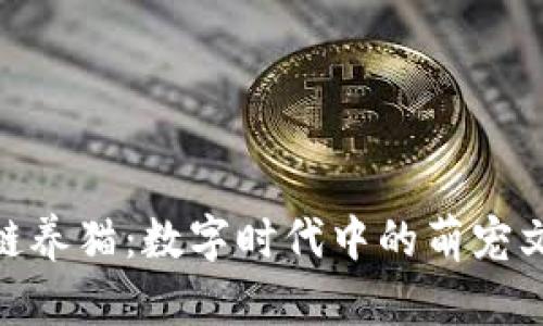 探索中国区块链养猫：数字时代中的萌宠文化与投资机遇