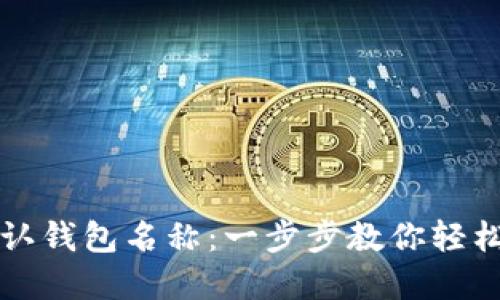 如何设置TP默认钱包名称：一步步教你轻松管理数字资产