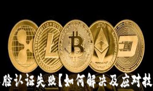
TP钱包人脸认证失败？如何解决及应对技巧全解析