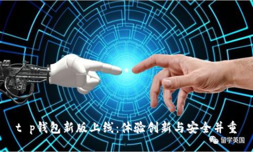 t p钱包新版上线：体验创新与安全并重