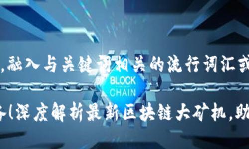 思考一个的，融入与关键词相关的流行词汇或趋势：

2023年必备！深度解析最新区块链大矿机，助你财富增值