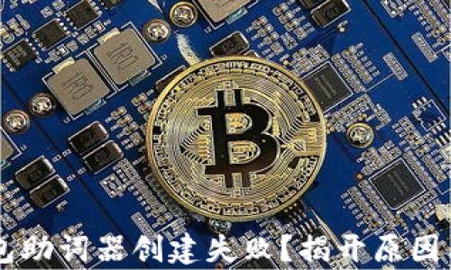 
为何t p钱包助词器创建失败？揭开原因与解决方案！