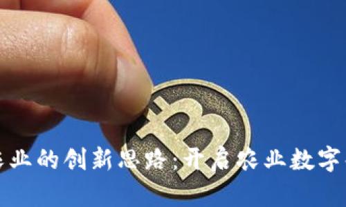 区块链农业的创新思路：开启农业数字化新时代