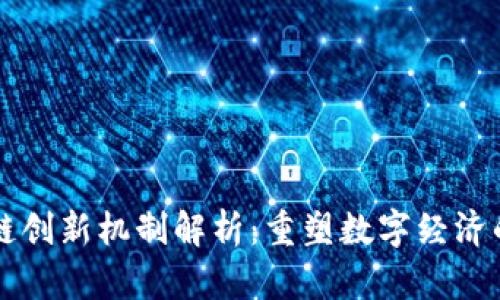 区块链创新机制解析：重塑数字经济的未来