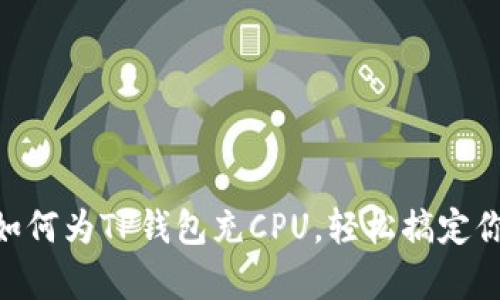 题目：全面解析：如何为TP钱包充CPU，轻松搞定你的数字资产管理