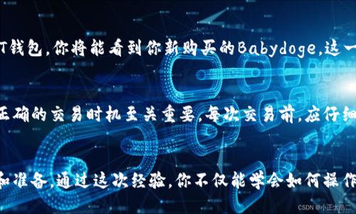 

Babydoge是什么？
Babydoge是一种基于区块链的加密货币，它因其独特的性格和活泼的品牌形象而受到欢迎。这种货币的背后不仅是技术，还有一群充满活力的社区成员，他们热衷于推动Babydoge的发展。Babydoge的设计理念在于让更多人能够轻松进入加密货币的世界，同时也明确了慈善和社区参与的重要性。无论是投资还是单纯的参与，Babydoge都希望能够带给用户更多惊喜和价值。

T钱包介绍
T钱包，一款简单易用的数字货币钱包，它支持多种加密货币，包括以太坊、比特币、以及许多新型的代币。T钱包界面友好，使得新手也能够迅速上手。通过这款钱包，用户不仅能方便地管理自己的资产，还可以轻松进行交易，实时查看市场动态。这对希望在加密市场中立足的人来说，是一个不可多得的工具。

如何在T钱包中购买Babydoge
如果你希望在T钱包中购买Babydoge，以下是详细步骤。这些步骤将引导你从创建钱包到完成交易，每一步都至关重要。

h4步骤一：创建或打开你的T钱包/h4
首先，你需要下载和安装T钱包，如果你还没有钱包的话。确保下载自官方渠道，避免使用非官方版本。安装完成后，打开应用程序，创建一个新钱包或者使用你已经拥有的钱包。如果是新创建的钱包，要特别注意备份你的私钥和助记词，确保你的资产安全。

h4步骤二：充值你的钱包/h4
为了购买Babydoge，你的T钱包中需要有一些现货资产来完成交易。你可以通过购买比特币或以太坊等主流加密货币，并将其转入你的T钱包。充值的方式有很多，比如通过交易所转移、P2P交易等。确保你的钱包地址正确，以免发生资产丢失。

h4步骤三：选择合适的交易所/h4
Babydoge并不是所有交易所都支持的代币，因此你需要找到一个支持Babydoge的交易平台。你可以使用知名的去中心化交易所（如PancakeSwap），这是一种以流动性池为基础的交易方式，支持多种币种间的交换。确保你在进入平台前已将现货资产转移过来并连接好你的钱包。

h4步骤四：通过交易所交换资产/h4
在交易所中，选择Babydoge与其他币种（如以太坊或BSC）进行兑换。在兑换前，请仔细查看交易的各项费用，通常会有一些网络费用（Gas fee）。设定好你想要购买的Babydoge数量，并确认交换。根据市场情况，你可能需要稍作调整以达到最好的交易价格。

h4步骤五：确认交易并查看余额/h4
在成功完成交易后，确保你看到Babydoge已经成功到达你的钱包地址。通常情况下，交易会在几分钟内处理完毕，但高峰期可能会有所延迟。当交易完成时，打开你的T钱包，你将能看到你新购买的Babydoge。这一刻，激动的心情无疑会让你备受鼓舞，毕竟这不仅是一次投资，更是一种参与未来金融世界的方式。

购买Babydoge的注意事项
尽管购买Babydoge的过程相对简单，但仍然有一些需要注意的事项。首先，确保你选择的交易所是信誉良好的。此外，密切关注市场动态，Babydoge的价格波动较大，正确的交易时机至关重要。每次交易前，应仔细研究相关信息，了解当前趋势，这样才能做出明智的决策。

结论
在T钱包中购买Babydoge其实并不复杂，只要按照步骤操作就能成功完成交易。然而，投资加密货币本身具有一定风险，因此建议投资者在进入之前做好充分的研究和准备。通过这次经验，你不仅能学会如何操作，还能深入了解加密货币的魅力。让我们一起期待Babydoge在未来的表现吧！

Babydoge,T钱包,加密货币,交易所,投资/guanjianci