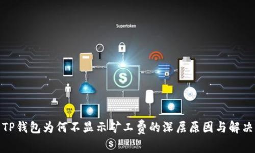 探寻TP钱包为何不显示矿工费的深层原因与解决方案