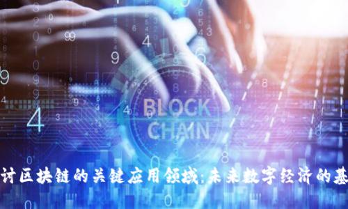 探讨区块链的关键应用领域：未来数字经济的基石