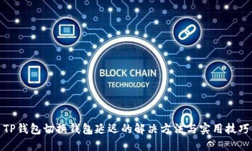 TP钱包切换钱包延迟的解决方法与实用技巧