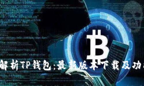  全面解析TP钱包：最新版本下载及功能亮点