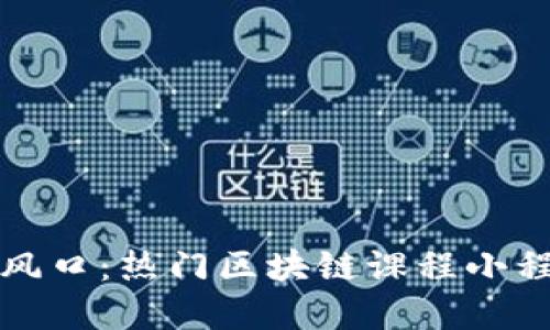 探索新风口：热门区块链课程小程序推荐