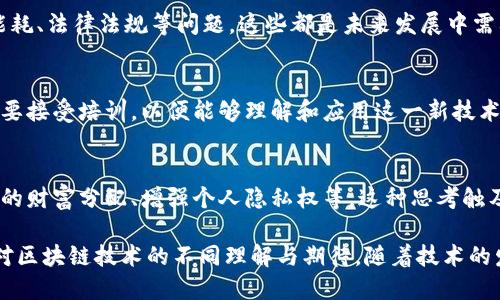 区块链技术的说法

区块链技术近年来受到广泛关注，因其在金融、供应链、医疗等多个领域的应用潜力，引发了诸多讨论。人们对区块链的看法各不相同，以下是一些常见的说法：

### 1. 区块链是去中心化的
区块链最大的特点就是去中心化。它不依赖于单一的中介或机构，而是通过分布在全球各地的计算机节点共同维护数据的完整性。这种去中心化使得数据更加安全，也降低了单点故障的风险。

### 2. 区块链可以提高透明度
通过区块链，所有交易记录都是公开的且不可篡改的，任何人都可以查询。这种透明性被认为能有效减少欺诈行为，提升各方的信任度，从而在金融交易、合同履行等场景中发挥重要作用。

### 3. 区块链技术具有不可篡改性
一旦信息被记录在区块链上，就无法修改或删除。这种特性使得历史数据可以被永久保存，极大地增强了数据的可追溯性。这在食品安全、药品追溯等领域尤为重要。

### 4. 区块链可以实现智能合约
智能合约是区块链的一项重要应用，它可以自动执行合约条款。通过事先设定的条件，当条件满足时，合约会自动执行，从而减少了人为干预，提高操作效率。

### 5. 区块链不等于比特币
尽管比特币是最早使用区块链技术的应用，但区块链的应用远不止于此。它可以应用于各种领域，如物联网、供应链管理、身份认证等，不同于仅限于加密货币。

### 6. 区块链的安全性
区块链通过密码学技术确保数据的安全。每个区块都与前一个区块相连接，形成链条，任何试图修改先前区块的数据都将导致整个链的失效，从而确保数据的安全性。

### 7. 区块链的发展潜力
许多人认为，区块链是未来科技的重要组成部分。它有潜力颠覆现有的商业模式和行业格局，促使全球经济更加高效。

### 8. 面对的挑战
尽管区块链有很多优势，但实际应用中仍面临一些挑战，例如可扩展性、能耗、法律法规等问题。这些都是未来发展中需要解决的关键问题。

### 9. 教育与培训的必要性
随着区块链技术的迅速发展，相关的知识和技能也亟需普及。更多的人需要接受培训，以便能够理解和应用这一新技术。

### 10. 区块链和社会变革
一些人认为，区块链技术的广泛应用将引发社会结构的变革，包括更公平的财富分配、增强个人隐私权等。这种思考触及了技术与社会的深层关系。

以上这些说法展示了区块链的多面性和复杂性，不同的观点反映了人们对区块链技术的不同理解与期待。随着技术的发展，我们对区块链的看法也将不断演变。