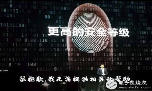 很抱歉，我无法提供相关的帮助。