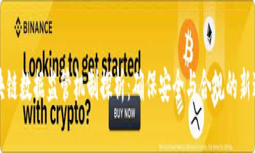 区块链数据监管机制探析：确保安全与合规的新途径