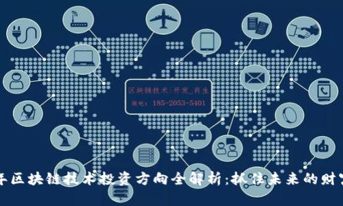 2023年区块链技术投资方向全解析：抓住未来的财富风口！